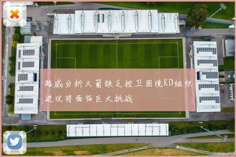 路威分析火箭缺乏控卫困境KD组织进攻将面临巨大挑战