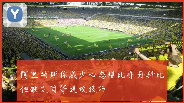 阿里纳斯称威少心态堪比乔丹科比但缺乏同等进攻技巧